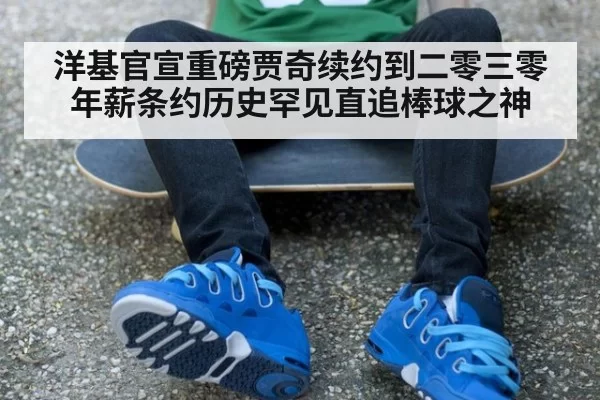 洋基官宣重磅贾奇续约到二零三零年薪条约历史罕见直追棒球之神